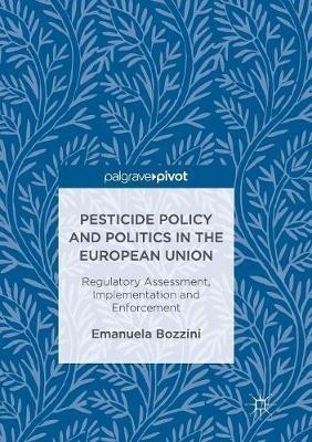 Pesticide Policy and Politics in the European Union - Emanuela Bozzini - Libro Springer International Publishing AG | Libraccio.it