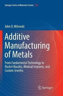 Additive Manufacturing of Metals - John O. Milewski - Libro Springer International Publishing AG, Springer Series in Materials Science | Libraccio.it