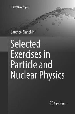 Selected Exercises in Particle and Nuclear Physics - Lorenzo Bianchini - Libro Springer International Publishing AG, UNITEXT for Physics | Libraccio.it
