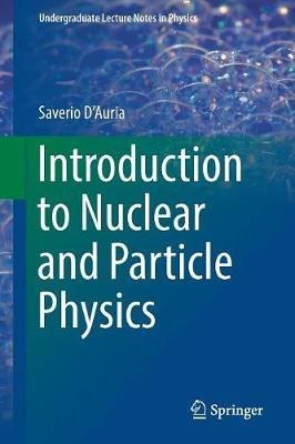 Introduction to Nuclear and Particle Physics - Saverio D'Auria - Libro Springer International Publishing AG, Undergraduate Lecture Notes in Physics | Libraccio.it