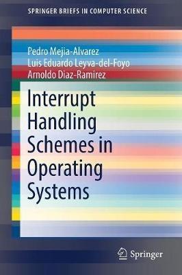 Interrupt Handling Schemes in Operating Systems - Pedro Mejia-Alvarez, Luis Eduardo Leyva-del-Foyo, Arnaldo Diaz-Ramirez - Libro Springer International Publishing AG, SpringerBriefs in Computer Science | Libraccio.it