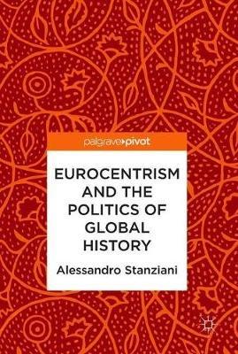 Eurocentrism and the Politics of Global History - Alessandro Stanziani - Libro Birkhauser Verlag AG | Libraccio.it