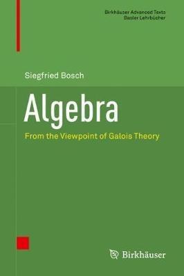 Algebra - Siegfried Bosch - Libro Birkhauser Verlag AG, Birkhauser Advanced Texts / Basler Lehrbucher | Libraccio.it