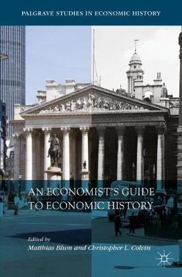 An Economist’s Guide to Economic History  - Libro Springer International Publishing AG, Palgrave Studies in Economic History | Libraccio.it