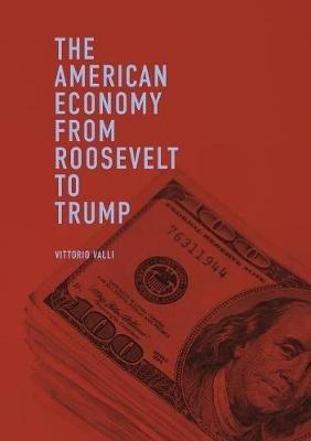 The American Economy from Roosevelt to Trump - Vittorio Valli - Libro Springer International Publishing AG | Libraccio.it
