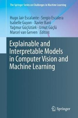 Explainable and Interpretable Models in Computer Vision and Machine Learning  - Libro Springer International Publishing AG, The Springer Series on Challenges in Machine Learning | Libraccio.it
