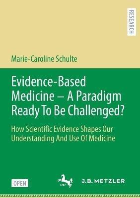 Evidence-Based Medicine - A Paradigm Ready To Be Challenged? - Marie-Caroline Schulte - Libro J.B. Hetzler'sche Verlagsbuchhandlung und Carl Ernst Poeschel GmbH | Libraccio.it