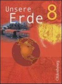 Unsere Erde. Ausgabe B. 8. Jahrgangsstufe. Erdkunde für Realschulen in Bayern. Per le Scuole superiori  - Libro Oldenbourg 2007 | Libraccio.it