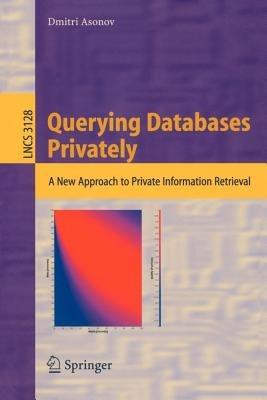 Querying Databases Privately - Dmitri Asonov - Libro Springer-Verlag Berlin and Heidelberg GmbH & Co. KG, Lecture Notes in Computer Science | Libraccio.it