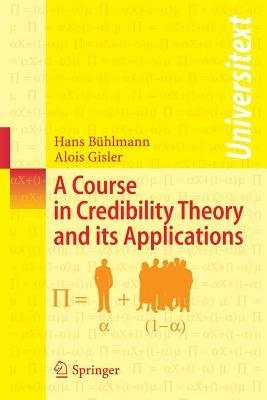 A Course in Credibility Theory and its Applications - Hans Bühlmann, Alois Gisler - Libro Springer-Verlag Berlin and Heidelberg GmbH & Co. KG, Universitext | Libraccio.it