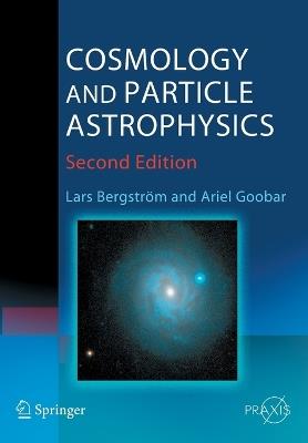 Cosmology and Particle Astrophysics - Lars Bergström, Ariel Goobar - Libro Springer-Verlag Berlin and Heidelberg GmbH & Co. KG, Springer Praxis Books | Libraccio.it