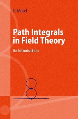 Path Integrals in Field Theory - Ulrich Mosel - Libro Springer-Verlag Berlin and Heidelberg GmbH & Co. KG, Advanced Texts in Physics | Libraccio.it