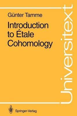 Introduction to Étale Cohomology - Gunter Tamme - Libro Springer-Verlag Berlin and Heidelberg GmbH & Co. KG, Universitext | Libraccio.it