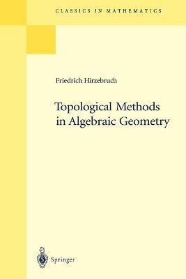 Topological Methods in Algebraic Geometry - Friedrich Hirzebruch - Libro Springer-Verlag Berlin and Heidelberg GmbH & Co. KG, Classics in Mathematics | Libraccio.it