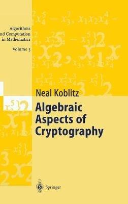 Algebraic Aspects of Cryptography - Neal Koblitz - Libro Springer-Verlag Berlin and Heidelberg GmbH & Co. KG, Algorithms and Computation in Mathematics | Libraccio.it