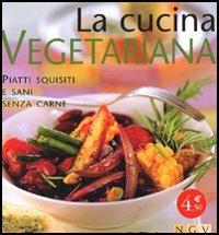 La cucina vegetariana. Piatti squisiti e sani senza carne  - Libro NGV | Libraccio.it