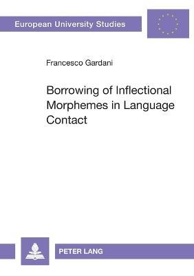 Borrowing of Inflectional Morphemes in Language Contact - Francesco Gardani - Libro Peter Lang AG, Europaeische Hochschulschriften / European University Studies / Publications Universitaires Européennes | Libraccio.it