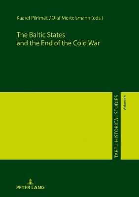The Baltic States and the End of the Cold War  - Libro Peter Lang AG, Tartu Historical Studies | Libraccio.it