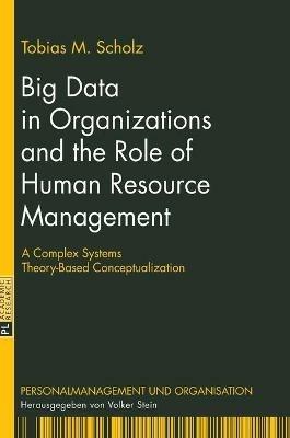 Big Data in Organizations and the Role of Human Resource Management - Tobias M. Scholz - Libro Peter Lang AG, Personalmanagement und Organisation | Libraccio.it