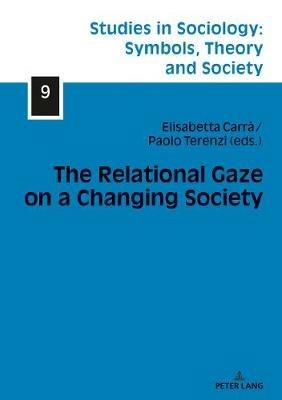 The Relational Gaze on a Changing Society  - Libro Peter Lang AG, Studies in Sociology: Symbols, Theory and Society | Libraccio.it