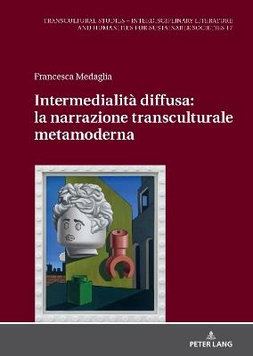 Intermedialità diffusa - Francesca Medaglia - Libro Peter Lang Gmbh, Internationaler Verlag Der Wissenschaften, Transcultural Studies - Interdisciplinary Literature and Hum | Libraccio.it