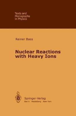 Nuclear Reactions with Heavy Ions - R. Bass - Libro Springer-Verlag Berlin and Heidelberg GmbH & Co. KG, Theoretical and Mathematical Physics | Libraccio.it