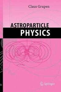 Astroparticle Physics - Claus Grupen - Libro Springer-Verlag Berlin and Heidelberg GmbH & Co. KG | Libraccio.it