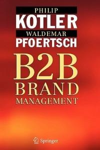 B2B Brand Management - Philip Kotler, Waldemar Pfoertsch - Libro Springer-Verlag Berlin and Heidelberg GmbH & Co. KG | Libraccio.it