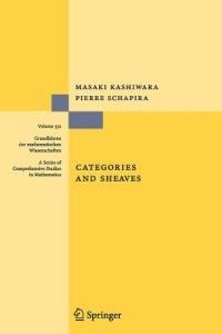 Categories and Sheaves - Masaki Kashiwara, Pierre Schapira - Libro Springer-Verlag Berlin and Heidelberg GmbH & Co. KG, Grundlehren der mathematischen Wissenschaften | Libraccio.it