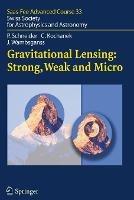 Gravitational Lensing: Strong, Weak and Micro - Peter Schneider, Christopher Kochanek, Joachim Wambsganss - Libro Springer-Verlag Berlin and Heidelberg GmbH & Co. KG, Saas-Fee Advanced Course | Libraccio.it