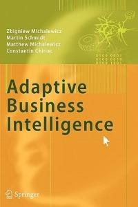 Adaptive Business Intelligence - Zbigniew Michalewicz, Martin Schmidt, Matthew Michalewicz - Libro Springer-Verlag Berlin and Heidelberg GmbH & Co. KG | Libraccio.it