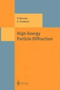 High-Energy Particle Diffraction - Vincenzo Barone, Enrico Predazzi - Libro Springer-Verlag Berlin and Heidelberg GmbH & Co. KG, Theoretical and Mathematical Physics | Libraccio.it