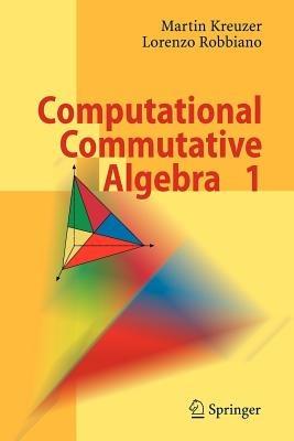 Computational Commutative Algebra 1 - Martin Kreuzer, Lorenzo Robbiano - Libro Springer-Verlag Berlin and Heidelberg GmbH & Co. KG | Libraccio.it