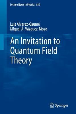 An Invitation to Quantum Field Theory - Luis Alvarez-Gaumé, Miguel A. Vázquez-Mozo - Libro Springer-Verlag Berlin and Heidelberg GmbH & Co. KG, Lecture Notes in Physics | Libraccio.it