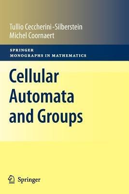 Cellular Automata and Groups - Tullio Ceccherini-Silberstein, Michel Coornaert - Libro Springer-Verlag Berlin and Heidelberg GmbH & Co. KG, Springer Monographs in Mathematics | Libraccio.it
