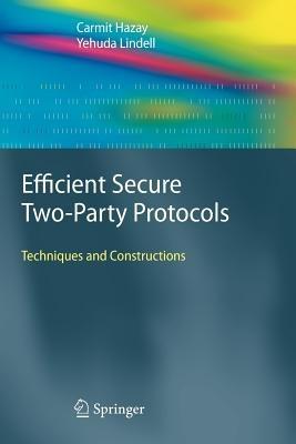 Efficient Secure Two-Party Protocols - Carmit Hazay, Yehuda Lindell - Libro Springer-Verlag Berlin and Heidelberg GmbH & Co. KG, Information Security and Cryptography | Libraccio.it
