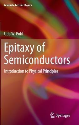 Epitaxy of Semiconductors - Udo W. Pohl - Libro Springer-Verlag Berlin and Heidelberg GmbH & Co. KG, Graduate Texts in Physics | Libraccio.it