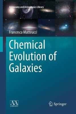 Chemical Evolution of Galaxies - Francesca Matteucci - Libro Springer-Verlag Berlin and Heidelberg GmbH & Co. KG, Astronomy and Astrophysics Library | Libraccio.it