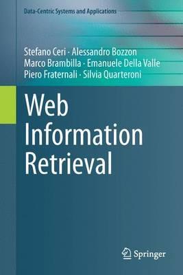 Web Information Retrieval - Stefano Ceri, Alessandro Bozzon, Marco Brambilla - Libro Springer-Verlag Berlin and Heidelberg GmbH & Co. KG, Data-Centric Systems and Applications | Libraccio.it