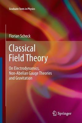 Classical Field Theory - Florian Scheck - Libro Springer-Verlag Berlin and Heidelberg GmbH & Co. KG, Graduate Texts in Physics | Libraccio.it