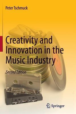 Creativity and Innovation in the Music Industry - Peter Tschmuck - Libro Springer-Verlag Berlin and Heidelberg GmbH & Co. KG | Libraccio.it