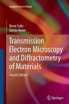 Transmission Electron Microscopy and Diffractometry of Materials - Brent Fultz, James Howe - Libro Springer-Verlag Berlin and Heidelberg GmbH & Co. KG, Graduate Texts in Physics | Libraccio.it