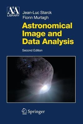 Astronomical Image and Data Analysis - J.-L. Starck, F. Murtagh - Libro Springer-Verlag Berlin and Heidelberg GmbH & Co. KG, Astronomy and Astrophysics Library | Libraccio.it