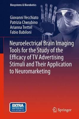 Neuroelectrical Brain Imaging Tools for the Study of the Efficacy of TV Advertising Stimuli and their Application to Neuromarketing - Giovanni Vecchiato, Patrizia Cherubino, Arianna Trettel - Libro Springer-Verlag Berlin and Heidelberg GmbH & Co. KG, Biosystems & Biorobotics | Libraccio.it