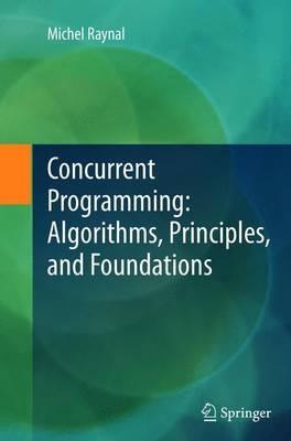 Concurrent Programming: Algorithms, Principles, and Foundations - Michel Raynal - Libro Springer-Verlag Berlin and Heidelberg GmbH & Co. KG | Libraccio.it