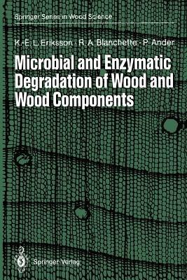 Microbial and Enzymatic Degradation of Wood and Wood Components - Karl-Erik L. Eriksson, Robert A. Blanchette, Paul Ander - Libro Springer-Verlag Berlin and Heidelberg GmbH & Co. KG, Springer Series in Wood Science | Libraccio.it