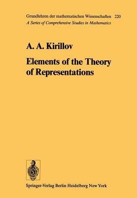Elements of the Theory of Representations - A. A. Kirillov - Libro Springer-Verlag Berlin and Heidelberg GmbH & Co. KG, Grundlehren der mathematischen Wissenschaften | Libraccio.it