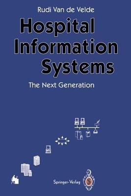 Hospital Information Systems — The Next Generation - Rudi van de Velde - Libro Springer-Verlag Berlin and Heidelberg GmbH & Co. KG | Libraccio.it