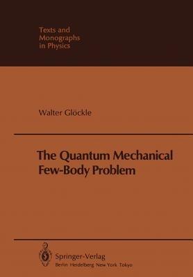 The Quantum Mechanical Few-Body Problem - W. Glöckle - Libro Springer-Verlag Berlin and Heidelberg GmbH & Co. KG, Theoretical and Mathematical Physics | Libraccio.it