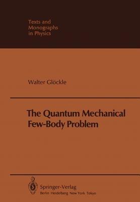 The Quantum Mechanical Few-Body Problem - W. Glöckle - Libro Springer-Verlag Berlin and Heidelberg GmbH & Co. KG, Theoretical and Mathematical Physics | Libraccio.it